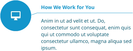 How We Work for You  Anim in ut ad velit et ut. Do, consectetur sunt consequat, enim quis qui ut commodo ut voluptate consectetur ullamco, magna aliqua sed ipsum.