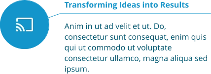 Transforming Ideas into Results  Anim in ut ad velit et ut. Do, consectetur sunt consequat, enim quis qui ut commodo ut voluptate consectetur ullamco, magna aliqua sed ipsum.